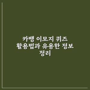카뱅 이모지 퀴즈 활용법과 유용한 정보 정리